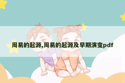 周易的起源,周易的起源及早期演变pdf